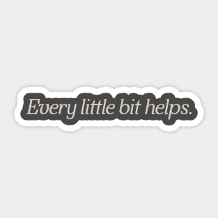 Every Little Bit Helps Sticker